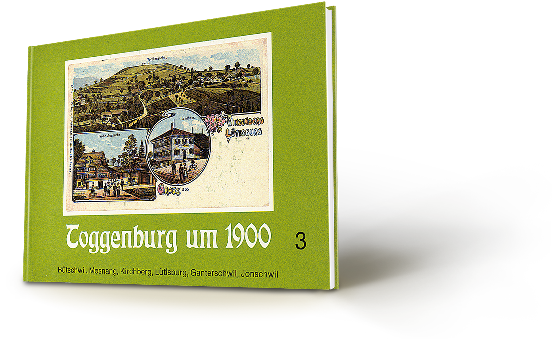 Toggenburg um 1900 Band 3, Bütschwil, Mosnang, Kirchberg, Lütisburg, Ganterschwil, Jonschwil