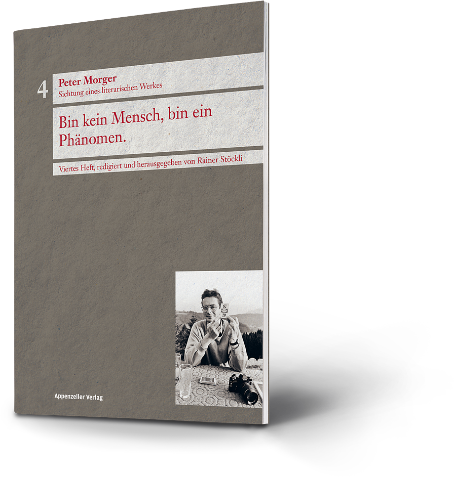 Peter Morger: Bin kein Mensch, bin ein Phänomen. Sichtung eines literarischen Werkes. Viertes Heft, redigiert und herausgegeben von Rainer Stöckli