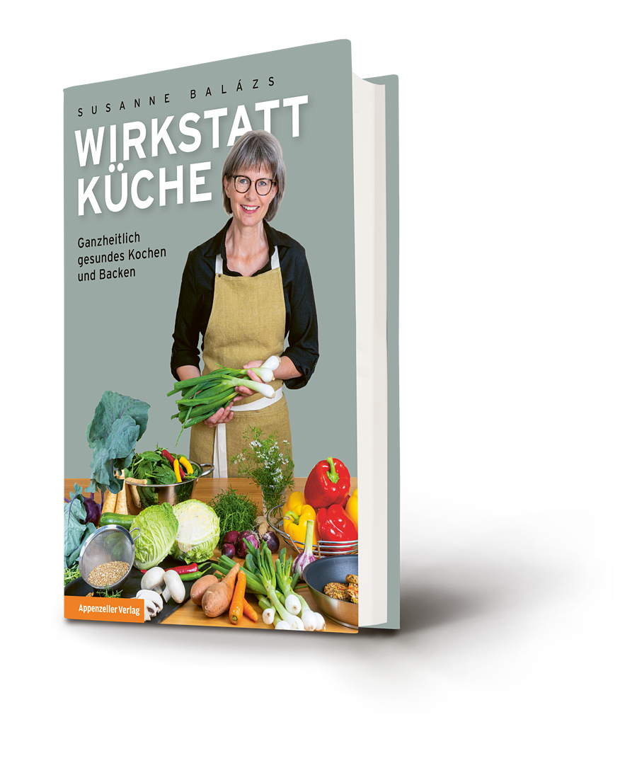 Susanne Balazs: Wirkstatt Küche. Ganzheitlich gesundes Kochen und Backen