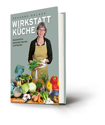 Susanne Balazs: Wirkstatt Küche. Ganzheitlich gesundes Kochen und Backen